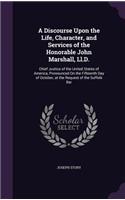 A Discourse Upon the Life, Character, and Services of the Honorable John Marshall, LL.D.: Chief Justice of the United States of America, Pronounced on the Fifteenth Day of October, at the Request of the Suffolk Bar