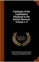 Catalogue of the Lepidoptera Phalænæ in the British Museum Volume v. 5