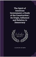 Spirit of American Government; a Study of the Construction; its Origin, Influence and Relation to Democracy