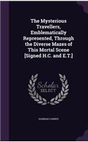 The Mysterious Travellers, Emblematically Represented, Through the Diverse Mazes of This Mortal Scene [Signed H.C. and E.T.]