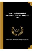 The Catalogue of the Melbourne Public Library for 1861