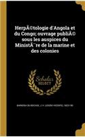 HerpÃ(c)tologie d'Angola et du Congo; ouvrage publiÃ(c) sous les auspices du Ministère de la marine et des colonies