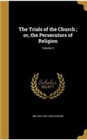 The Trials of the Church; or, the Persecutors of Religion; Volume 2