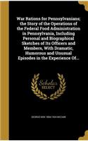 War Rations for Pennsylvanians; the Story of the Operations of the Federal Food Administration in Pennsylvania, Including Personal and Biographical Sketches of Its Officers and Members, With Dramatic, Humorous and Unusual Episodes in the Experience