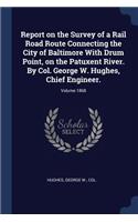 Report on the Survey of a Rail Road Route Connecting the City of Baltimore With Drum Point, on the Patuxent River. By Col. George W. Hughes, Chief Engineer.; Volume 1868