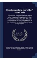 Developments in the "other" South Asia: Afghanistan, Bangladesh, Nepal, and Sri Lanka: Hearing and Markups on H. Con. Res. 278 and H. Con. Res. 216 Before the Subcommittee on Asia and the 