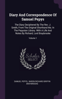 Diary And Correspondence Of Samuel Pepys: The Diary Deciphered By The Rev. J. Smith, From The Original Shorthand Ms. In The Pepysian Library. With A Life And Notes By Richard, Lord Braybrook