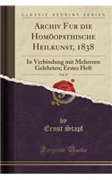 Archiv Fur Die Homï¿½opathische Heilkunst, 1838, Vol. 17: In Verbindung Mit Mehreren Gelehrten; Erstes Heft (Classic Reprint): In Verbindung Mit Mehreren Gelehrten; Erstes Heft (Classic Reprint)