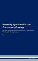 Reversing Pyoderma Faciale: Overcoming Cravings The Raw Vegan Plant-Based Detoxification & Regeneration Workbook for Healing Patients.Volume 3