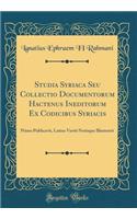 Studia Syriaca Seu Collectio Documentorum Hactenus Ineditorum Ex Codicibus Syriacis: Primo Publicavit, Latine Vertit Notisque Illustravit (Classic Reprint)