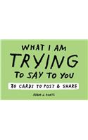 Adam J. Kurtz What I Am Trying to Say to You: 30 Cards (Postcard Book with Stickers): 30 Cards to Post and Share
