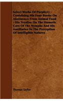 Select Works Of Porphyry - Containing His Four Books On Abstinence From Animal Food - His Treatise On The Homeric Cave Of The Nymphs And His Auxiliaries To The Perception Of Intelligible Natures