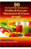 90 Ricette di Piatti e Succhi per la Perdita di Peso per Sbarazzarsi di Grasso da oggi!: La soluzione per sciogliere il grasso in modo veloce!(Italian)