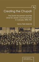 Creating the Chupah: The Zionist Movement and the Drive for Jewish Communal Unity in Canada, 1898-1921(Jewish Identities in Post-Modern Society)