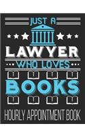 Just A Lawyer Who Loves Books Hourly Appointment Book: Law School Student Graduation Attorney 52-Week Undated Professional Daily Schedule Planner Calendar Organizer