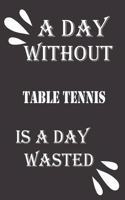 day without table tennis is a day wasted