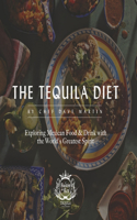 Tequila Diet: Exploring Mexican Food & Drink with the World's Greatest Spirit