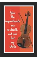 Yes, The Importunate One No Doubt.. Not Me! But My Viola: Themed Novelty Lined Notebook / Journal To Write In Perfect Gift Item (6 x 9 inches)