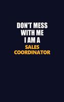 Don't Mess With Me I Am A Sales Coordinator: Career journal, notebook and writing journal for encouraging men, women and kids. A framework for building your career.