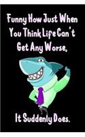 Funny How Just When You Think Life Can't Get Any Worse, It Suddenly Does.