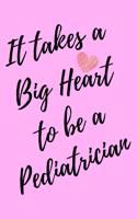 It Takes a Big Heart to be a Pediatrician: Pediatrics Journal For Gift - Pink Notebook For Men Women - Ruled Writing Diary - 6x9 100 pages