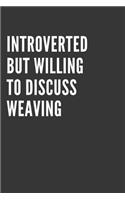 Introverted But Willing To Discuss Weaving Notebook: Gift For Weaving Lover, Lined Journal, 120 Pages, 6 x 9, Matte Finish