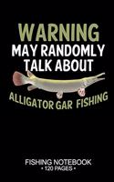 Warning May Randomly Talk About Alligator Gar Fishing Fishing Notebook 120 Pages: 6"x 9'' Graph Paper 4x4 Squares per Inch Paperback Alligator Gar Fish-ing Freshwater Game Fly Journal Notes Day Planner Notepad Log-Book Paper Sheet