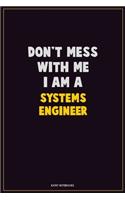 Don't Mess With Me, I Am A Systems Engineer: Career Motivational Quotes 6x9 120 Pages Blank Lined Notebook Journal