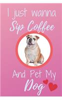 I Just Wanna Sip Coffee And Pet My Dog - Notebook British English Bulldog Dog: signed Notebook/Journal Book to Write in, (6" x 9"), 120 Pages