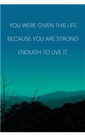 Inspirational Quote Notebook - 'You Were Given This Life Because You Are Strong Enough To Live It.' - Inspirational Journal to Write in: Medium College-Ruled Journey Diary, 110 page, Lined, 6x9 (15.2 x 22.9 cm)