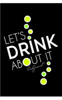 Let's Drink About It - Lined Journal