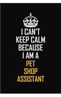 I Can't Keep Calm Because I Am A Pet Shop Assistant