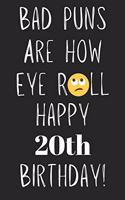 Bad Puns Are How Eye Roll Happy 20th Birthday: Funny Pun 20th Birthday Card Quote Journal / Notebook / Diary / Greetings / Appreciation Gift (6 x 9 - 110 Blank Lined Pages)