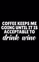 Coffee Keeps Me Going Until It Is Acceptable To Drink Wine: Funny Planner For Work, Daily & Weekly Organizer, Sarcastic Notebook, Office Humor. Journal For Colleagues, Co-Workers, Bosses