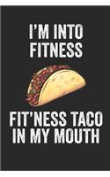 I'm Into Fitness Fit'ness Taco In My Mouth Fitness Journal: 6x9 Notebook, Ruled, Funny Workout Journal, Draw and Write Composition Book, Gym Logbook, Weightlifting, Planner, Organizer for Taco Lovers