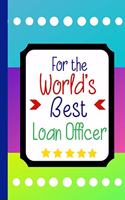 For the World's Best Loan Officer