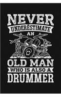 Never Underestimate an Old Man Who is Also a Drummer: Drummer Lined Notebook, Journal, Organizer, Diary, Composition Notebook, Gifts for Drummers and Music Lovers