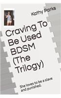 Craving To Be Used BDSM (The Trilogy): She loves to be a slave and punished.