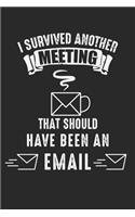 I survived another meeting that should have been an email: Office Worker Survived Meeting Email Coffee Notebook 6x9 Inches 120 dotted pages for notes, drawings, formulas - Organizer writing book planner diar