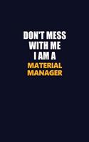 Don't Mess With Me I Am A Material Manager