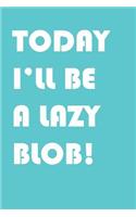 Today I'll be a lazy blob!