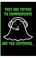 They Are Trying to Communicate Are You Listening...: Ghost Hunting Blank Lined Journal