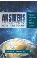 Answers to the Top 50 Questions about Genesis, Creation, and Noah's Flood