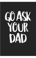 Go Ask Your Dad: A 6x9 Inch Matte Softcover Journal Notebook with 120 Blank Lined Pages and a Funny Sarcastic Parenting Cover Slogan