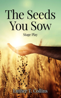Seeds You Sow Stage Play