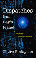 Dispatches from Ray's Planet: A Journey through Autism