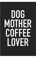Dog Mother Coffee Lover: A 6x9 Inch Matte Softcover Journal Notebook with 120 Blank Lined Pages and a Funny Pet Owner Caffeine Loving Cover Slogan
