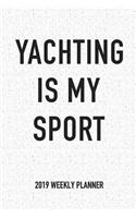 Yachting Is My Sport: A 6x9 Inch Matte Softcover 2019 Weekly Diary Planner with 53 Pages