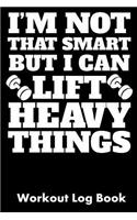 I'm Not That Smart But I Can Lift Heavy Things: Workout Log Book
