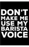 Don't Make Me Use My Barista Voice: 6x9 Notebook, Ruled, Funny Office Writing Notebook, Journal for Work, Daily Diary, Planner, Organizer, for Baristas, Coffeehouse Employee